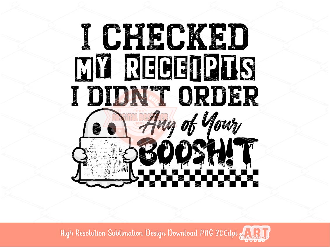 I Checked My Receipts I Didn't Order Any of Your Booshit PNG, Funny Halloween Boo Sheet Png file for Sublimation & dtf Shirt Design Download