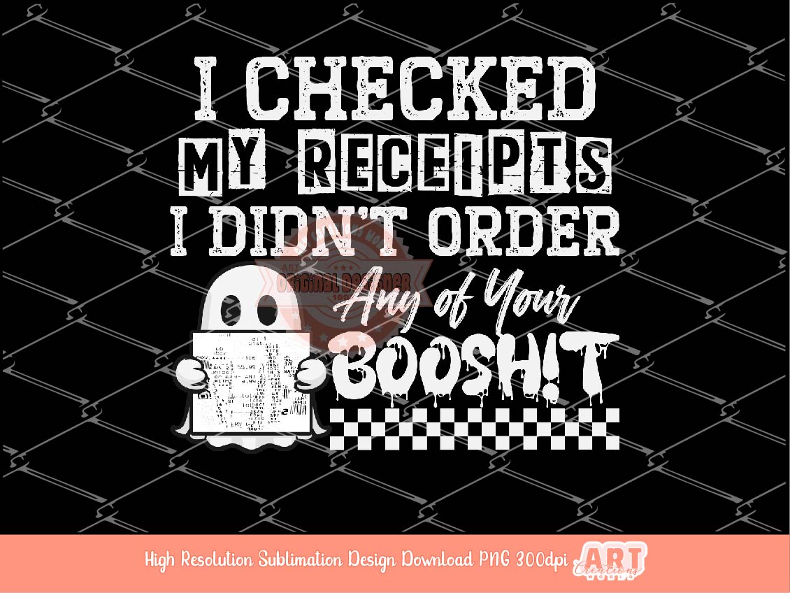 I Checked My Receipts I Didn't Order Any of Your Booshit PNG, Funny Halloween Boo Sheet Png file for Sublimation & dtf Shirt Design Download